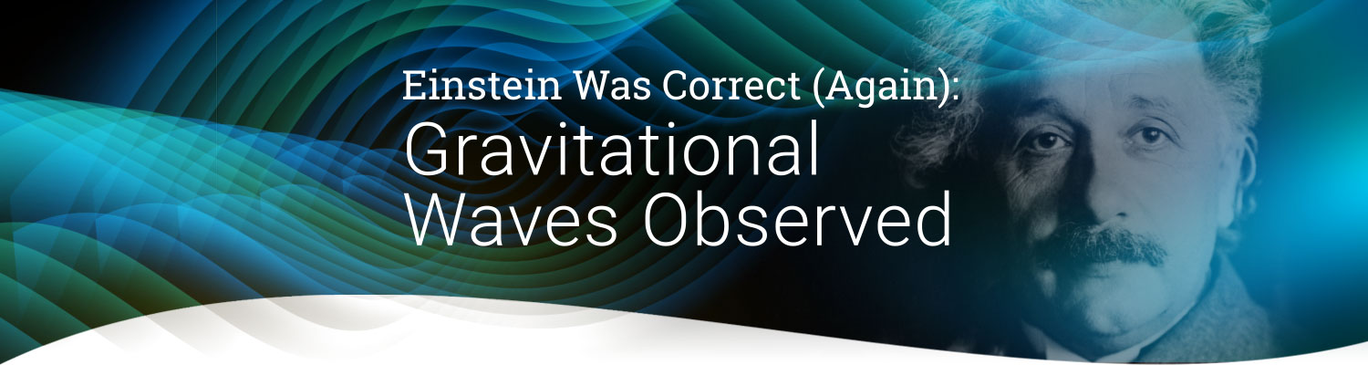 Einstein Was Correct (Again): Gravitational Waves Observed