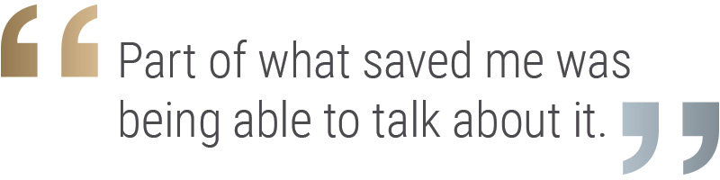 Text - “Part of what saved me was being able to talk about it.”